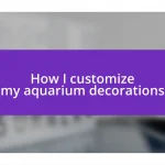 How I customize my aquarium decorations