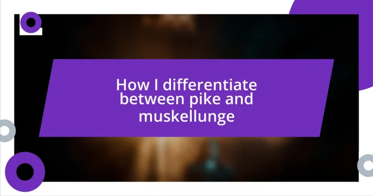 How I differentiate between pike and muskellunge