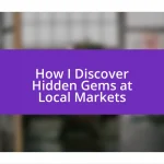 How I Discover Hidden Gems at Local Markets