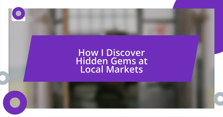 How I Discover Hidden Gems at Local Markets