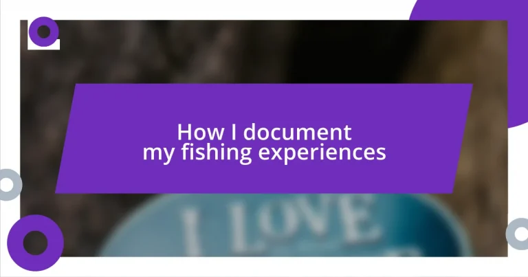 How I document my fishing experiences