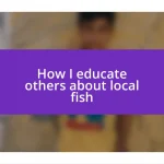 How I educate others about local fish