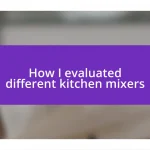 How I evaluated different kitchen mixers