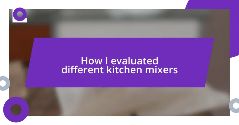 How I evaluated different kitchen mixers