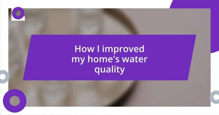 How I improved my home’s water quality