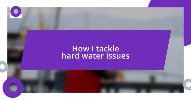 How I tackle hard water issues