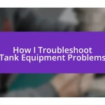 How I Troubleshoot Tank Equipment Problems