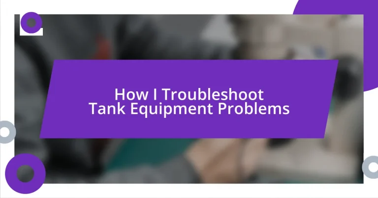 How I Troubleshoot Tank Equipment Problems