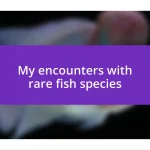 My encounters with rare fish species