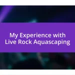 My Experience with Live Rock Aquascaping