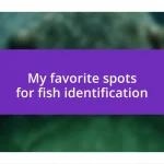 My favorite spots for fish identification