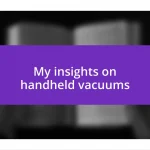 My insights on handheld vacuums