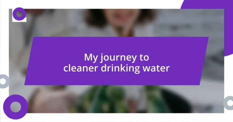 My journey to cleaner drinking water