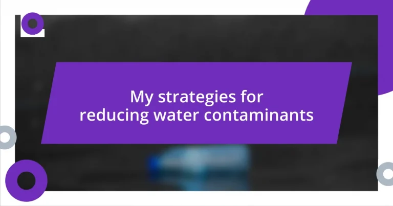 My strategies for reducing water contaminants