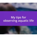 My tips for observing aquatic life