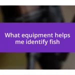 What equipment helps me identify fish