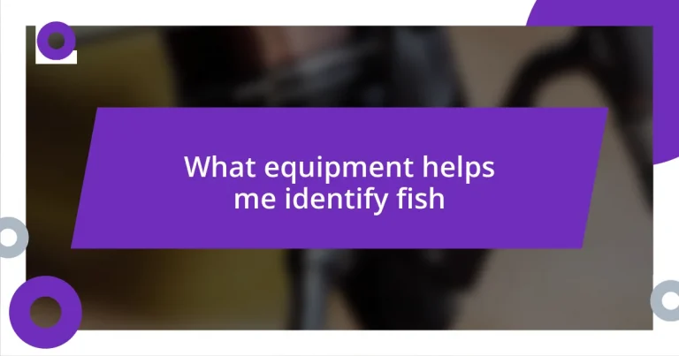 What equipment helps me identify fish