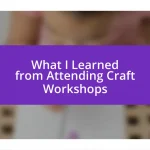 What I Learned from Attending Craft Workshops