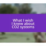 What I wish I knew about CO2 systems