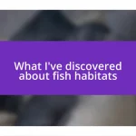 What I’ve discovered about fish habitats