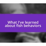 What I’ve learned about fish behaviors