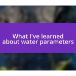 What I’ve learned about water parameters