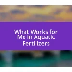 What Works for Me in Aquatic Fertilizers