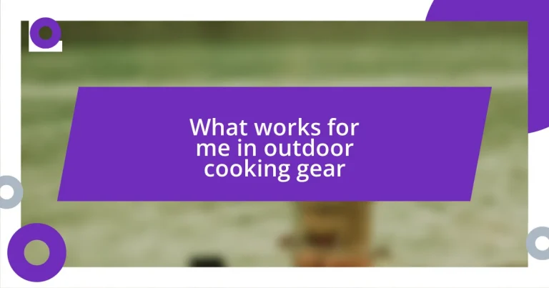 What works for me in outdoor cooking gear