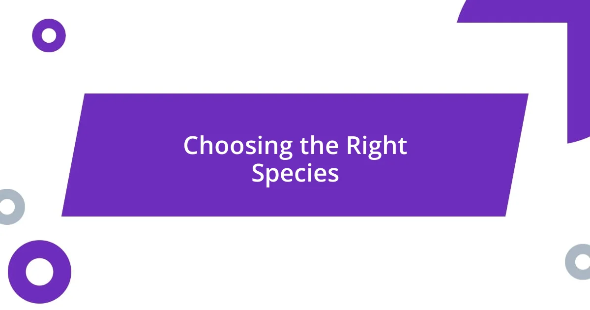 Choosing the Right Species